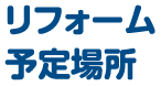 リフォーム予定場所