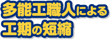多能工職人による工期の短縮