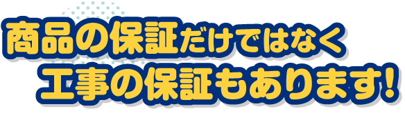 商品の保証だけではなく工事の保証もあります！