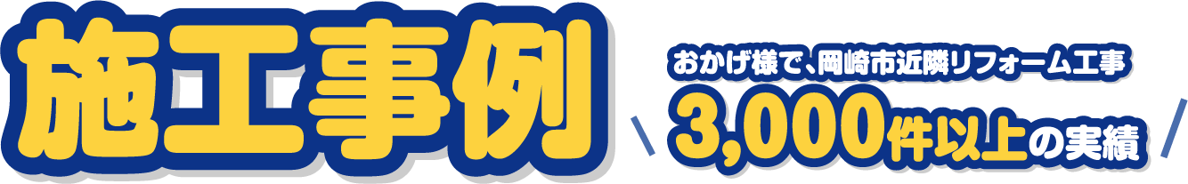 施工事例 おかげ様で、岡崎市近隣リフォーム工事3000件以上の実績